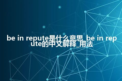 be in repute是什么意思_be in repute的中文解释_用法