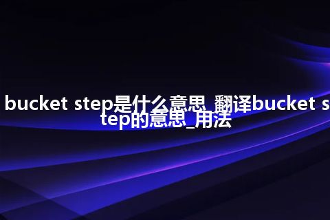 bucket step是什么意思_翻译bucket step的意思_用法