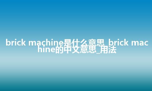 brick machine是什么意思_brick machine的中文意思_用法