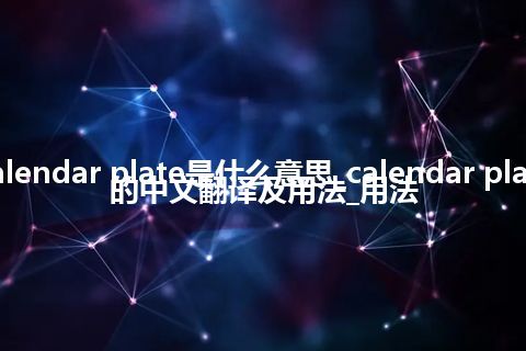 calendar plate是什么意思_calendar plate的中文翻译及用法_用法
