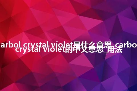 carbol crystal violet是什么意思_carbol crystal violet的中文意思_用法