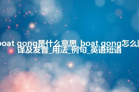 boat gong是什么意思_boat gong怎么翻译及发音_用法_例句_英语短语