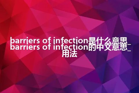 barriers of infection是什么意思_barriers of infection的中文意思_用法