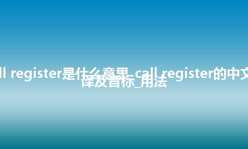 call register是什么意思_call register的中文翻译及音标_用法