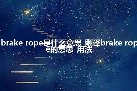 brake rope是什么意思_翻译brake rope的意思_用法