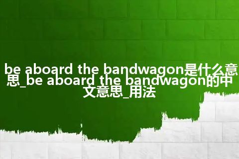 be aboard the bandwagon是什么意思_be aboard the bandwagon的中文意思_用法