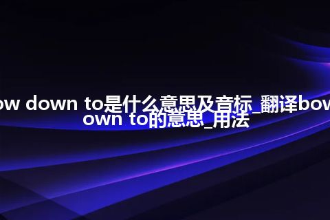 bow down to是什么意思及音标_翻译bow down to的意思_用法