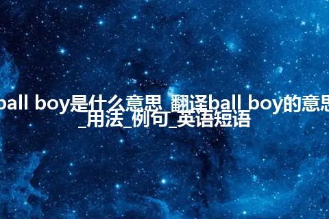 ball boy是什么意思_翻译ball boy的意思_用法_例句_英语短语
