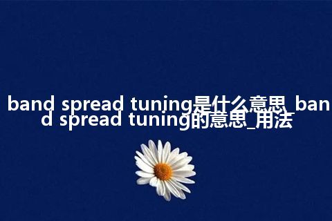 band spread tuning是什么意思_band spread tuning的意思_用法