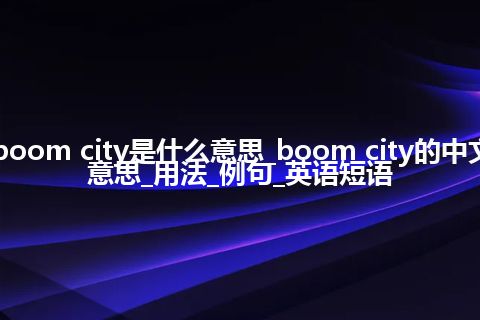 boom city是什么意思_boom city的中文意思_用法_例句_英语短语