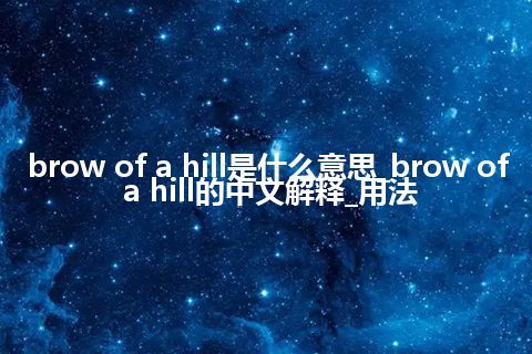 brow of a hill是什么意思_brow of a hill的中文解释_用法