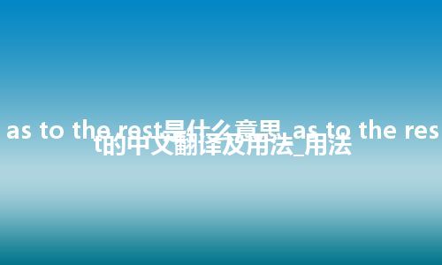 as to the rest是什么意思_as to the rest的中文翻译及用法_用法