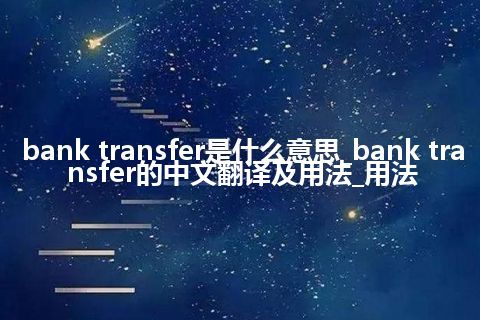 bank transfer是什么意思_bank transfer的中文翻译及用法_用法