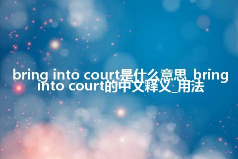 bring into court是什么意思_bring into court的中文释义_用法