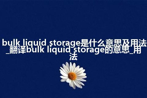 bulk liquid storage是什么意思及用法_翻译bulk liquid storage的意思_用法