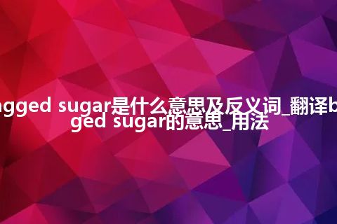 bagged sugar是什么意思及反义词_翻译bagged sugar的意思_用法