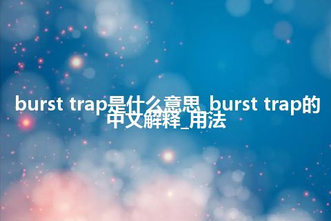 burst trap是什么意思_burst trap的中文解释_用法