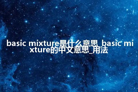 basic mixture是什么意思_basic mixture的中文意思_用法
