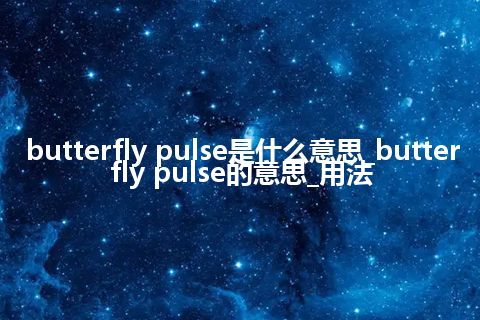 butterfly pulse是什么意思_butterfly pulse的意思_用法