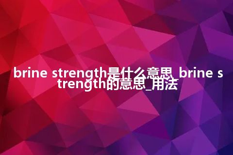 brine strength是什么意思_brine strength的意思_用法