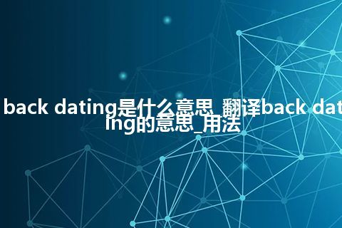 back dating是什么意思_翻译back dating的意思_用法