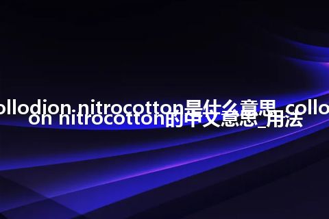 collodion nitrocotton是什么意思_collodion nitrocotton的中文意思_用法