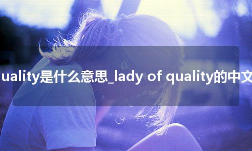 lady of quality是什么意思_lady of quality的中文解释_用法