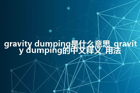 gravity dumping是什么意思_gravity dumping的中文释义_用法