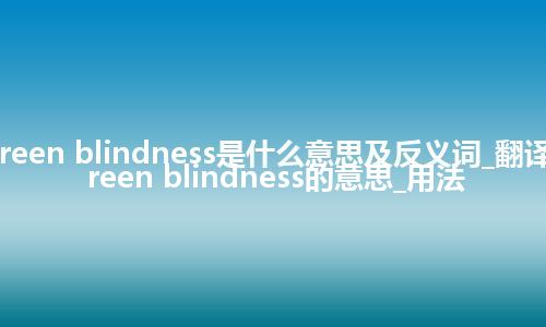 green blindness是什么意思及反义词_翻译green blindness的意思_用法