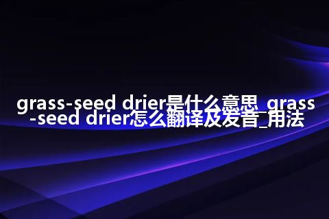 grass-seed drier是什么意思_grass-seed drier怎么翻译及发音_用法