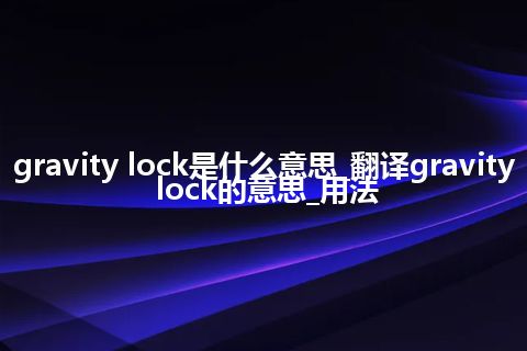 gravity lock是什么意思_翻译gravity lock的意思_用法