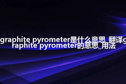 graphite pyrometer是什么意思_翻译graphite pyrometer的意思_用法