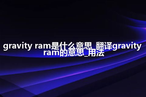 gravity ram是什么意思_翻译gravity ram的意思_用法