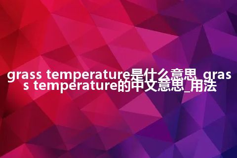 grass temperature是什么意思_grass temperature的中文意思_用法