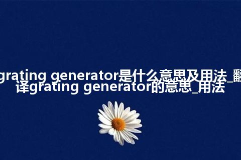 grating generator是什么意思及用法_翻译grating generator的意思_用法