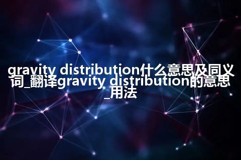 gravity distribution什么意思及同义词_翻译gravity distribution的意思_用法