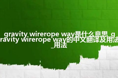gravity wirerope way是什么意思_gravity wirerope way的中文翻译及用法_用法