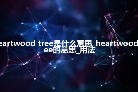 heartwood tree是什么意思_heartwood tree的意思_用法