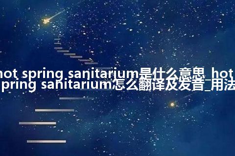 hot spring sanitarium是什么意思_hot spring sanitarium怎么翻译及发音_用法