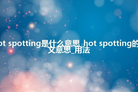hot spotting是什么意思_hot spotting的中文意思_用法