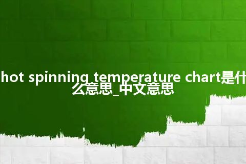 hot spinning temperature chart是什么意思_中文意思