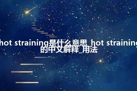 hot straining是什么意思_hot straining的中文解释_用法