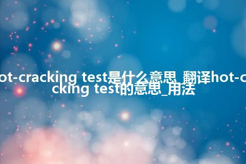 hot-cracking test是什么意思_翻译hot-cracking test的意思_用法