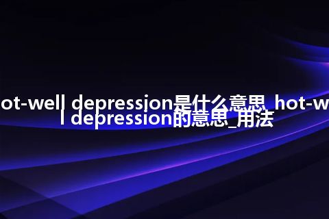 hot-well depression是什么意思_hot-well depression的意思_用法