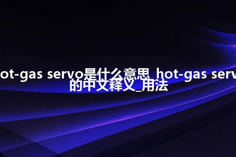 hot-gas servo是什么意思_hot-gas servo的中文释义_用法