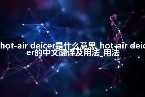 hot-air deicer是什么意思_hot-air deicer的中文翻译及用法_用法