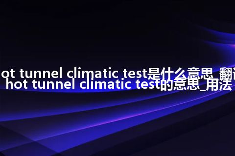 hot tunnel climatic test是什么意思_翻译hot tunnel climatic test的意思_用法
