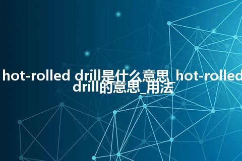hot-rolled drill是什么意思_hot-rolled drill的意思_用法