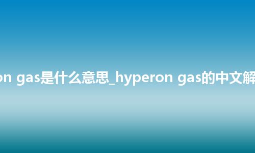 hyperon gas是什么意思_hyperon gas的中文解释_用法