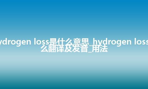 hydrogen loss是什么意思_hydrogen loss怎么翻译及发音_用法